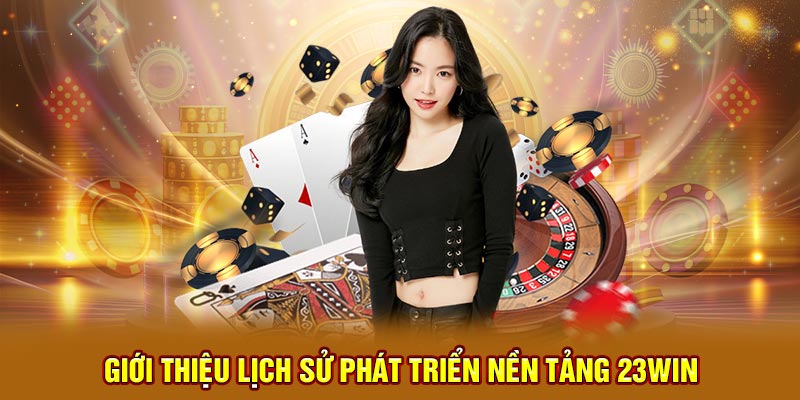 Giới thiệu lịch sử phát triển nền tảng 23win